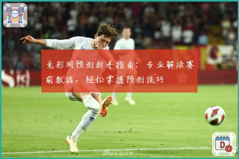 竞彩网预测新手指南：专业解读赛前数据，轻松掌握预测技巧