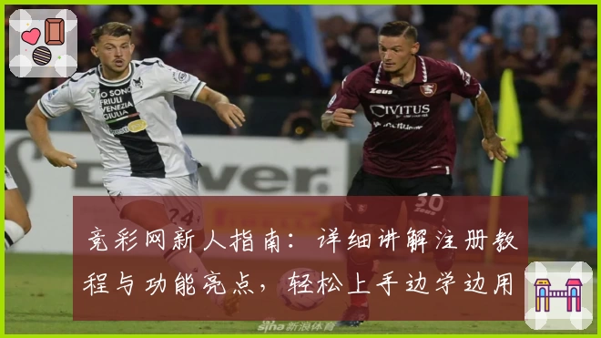 竞彩网新人指南：详细讲解注册教程与功能亮点，轻松上手边学边用