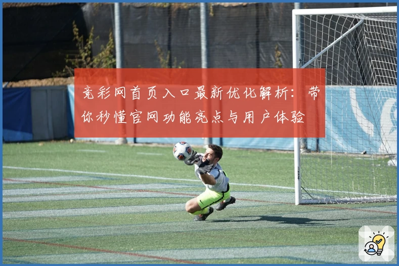 竞彩网首页入口最新优化解析：带你秒懂官网功能亮点与用户体验