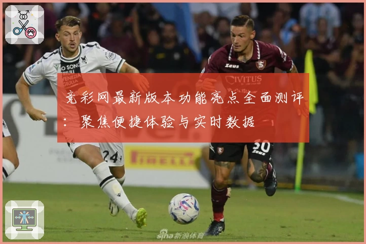 竞彩网最新版本功能亮点全面测评：聚焦便捷体验与实时数据