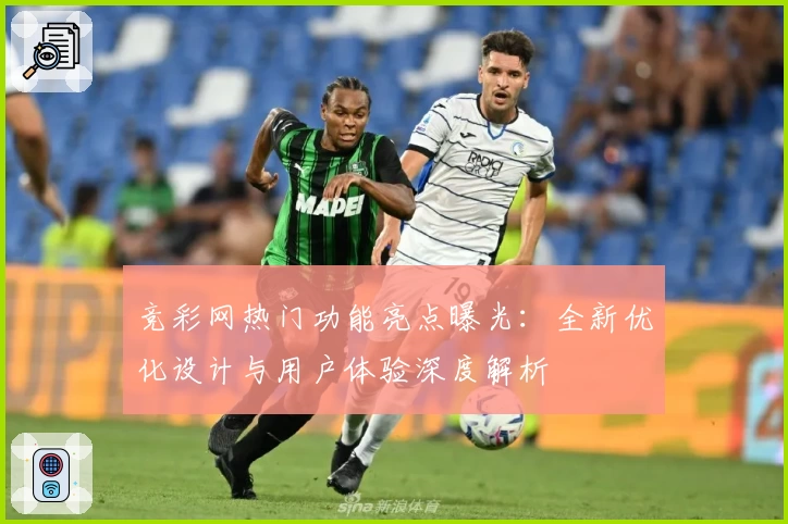 竞彩网热门功能亮点曝光：全新优化设计与用户体验深度解析