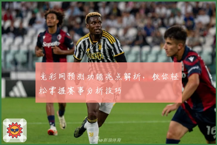 竞彩网预测功能亮点解析,教你轻松掌握赛事分析技巧