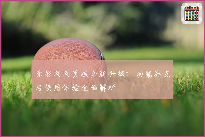 竞彩网网页版全新升级：功能亮点与使用体验全面解析