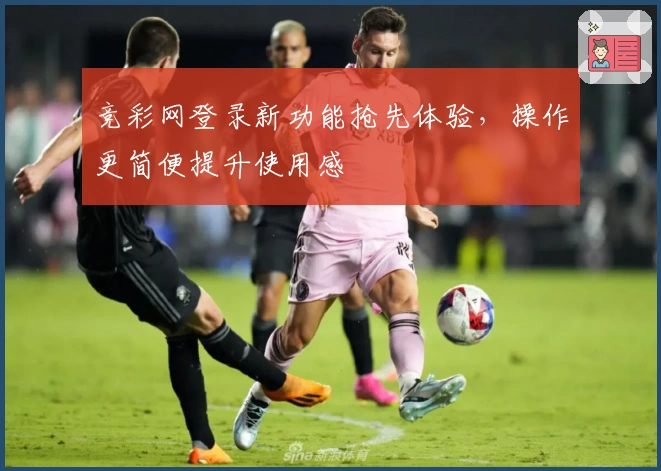 竞彩网登录新功能抢先体验，操作更简便提升使用感