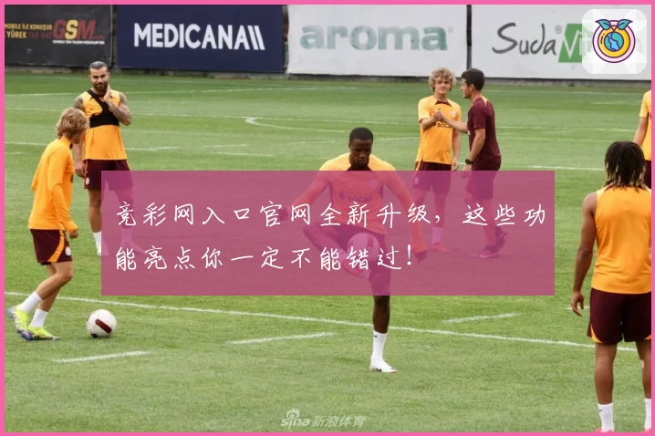 竞彩网入口官网全新升级，这些功能亮点你一定不能错过！