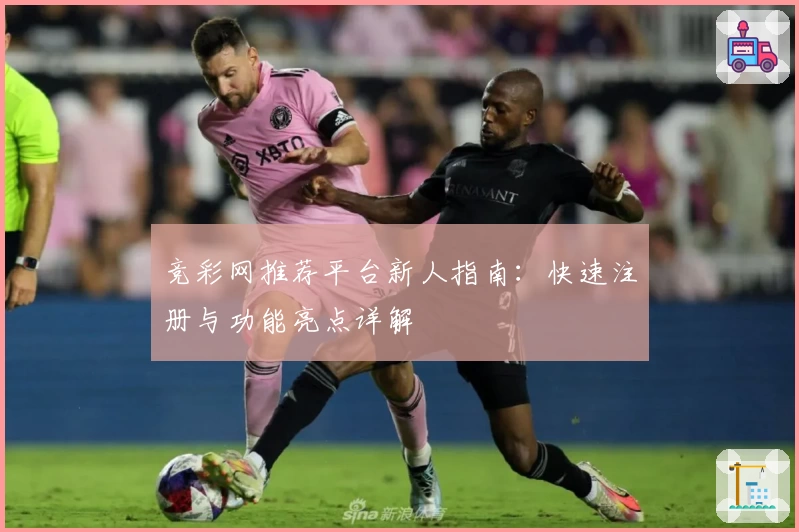 竞彩网推荐平台新人指南：快速注册与功能亮点详解