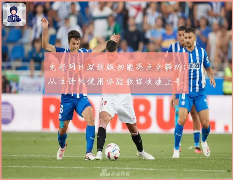 竞彩网计划新版功能亮点全解析:从注册到使用体验教你快速上手