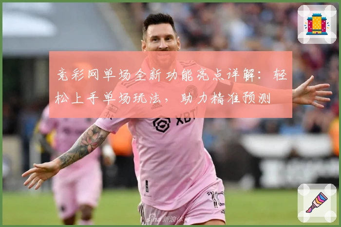 竞彩网单场全新功能亮点详解：轻松上手单场玩法，助力精准预测